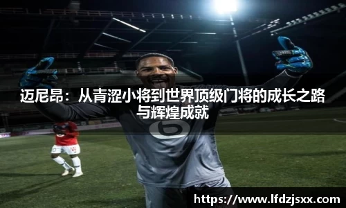 迈尼昂：从青涩小将到世界顶级门将的成长之路与辉煌成就